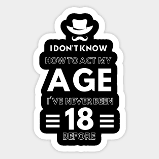 I don't know how to act at my age. I've never been this old before Sticker